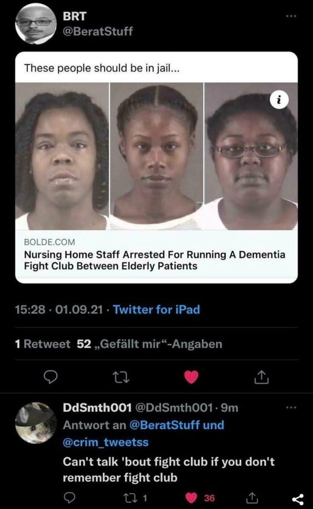 BRT @BeratStuff These people should be in jail... i BOLDE.COM Nursing Home Staff Arrested For Running A Dementia Fight Club Between Elderly Patients 15:28 01.09.21 Twitter for iPad 1 Retweet 52,,Gefällt mir"-Angaben 27 DdSmth001 @DdSmth001.9m Antwort an @BeratStuff und @crim_tweetss Can't talk 'bout fight club if you don't remember fight club 271 36