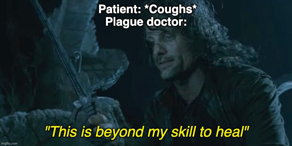 Patient: *Coughs* Plague doctor: imgflip.com "This is beyond my skill to heal"