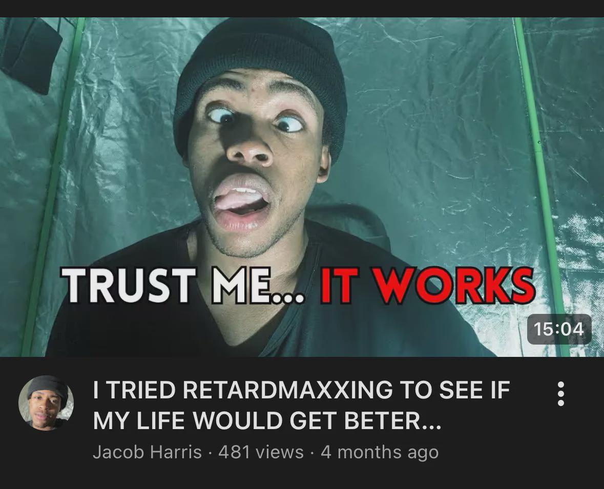 TRUST ME... IT WORKS 15:04 I TRIED RETARDMAXXING TO SEE IF MY LIFE WOULD GET BETER... Jacob Harris 481 views • 4 months ago