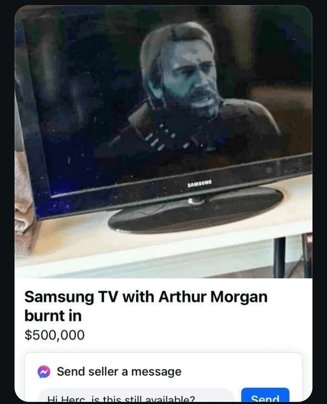 SAMSUNG Samsung TV with Arthur Morgan burnt in $500,000 Send seller a message Hi Here is this still available? Send