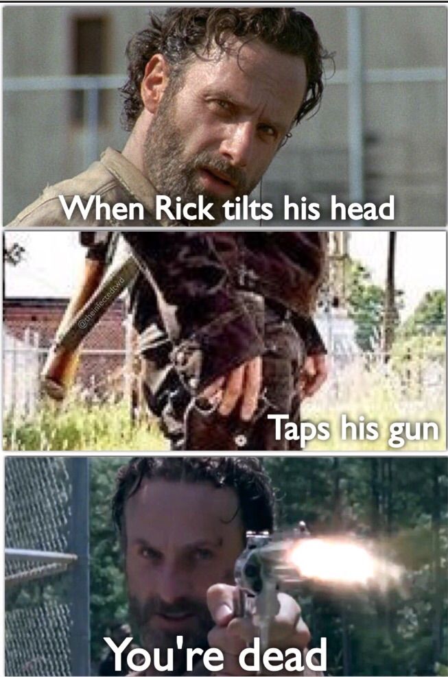 When Rick tilts his head Taps his gun You're dead