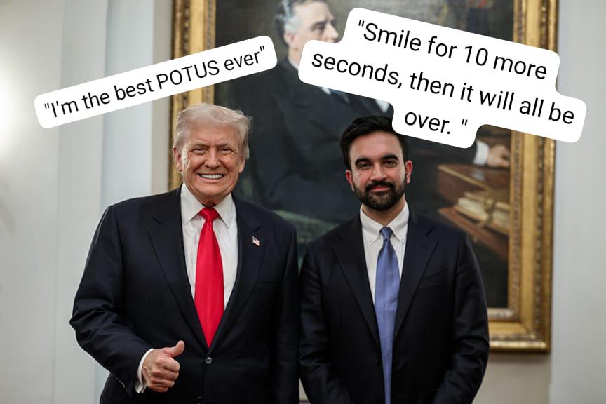 "I'm the best POTUS ever" "Smile for 10 more seconds, then it will all be over.