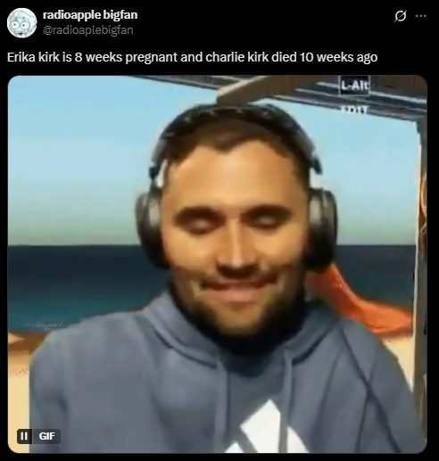 radioapple bigfan @radioaplebigfan Erika kirk is 8 weeks pregnant and charlie kirk died 10 weeks ago II GIF L-AI 0