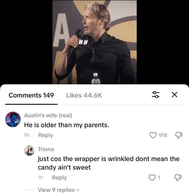 A.. MED Comments 149 Likes 44.6K وط Austin's wife (real) He is older than my parents. 9h Reply Triona 918 just cos the wrapper is wrinkled dont mean the candy ain't sweet 1h Reply View 9 replies 1
