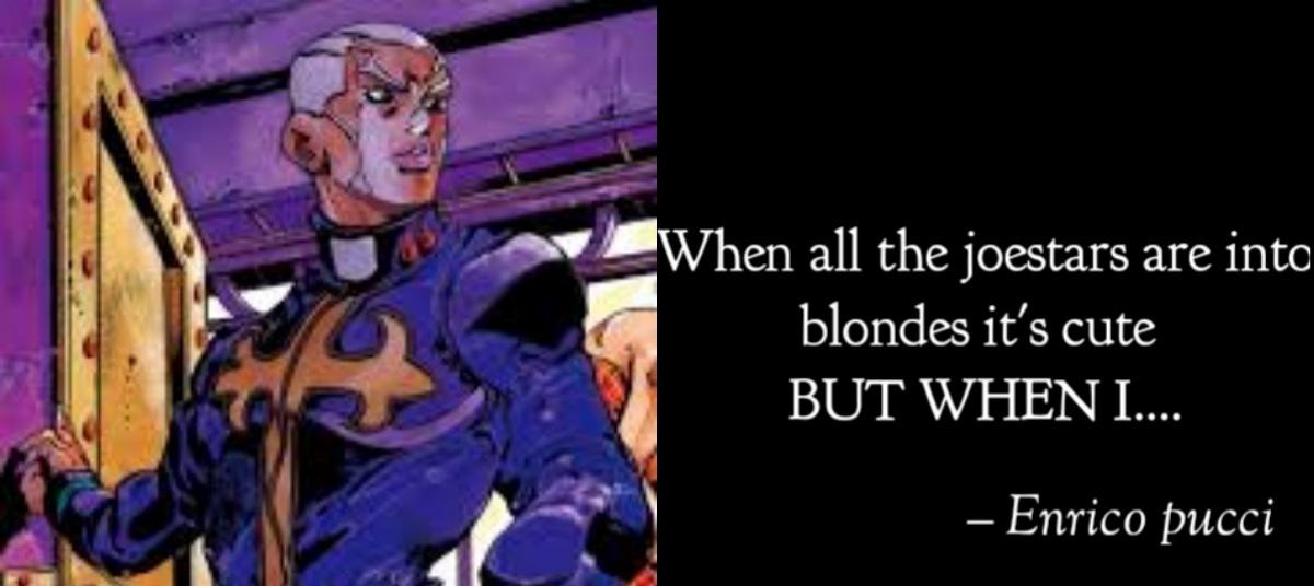 When all the joestars are into blondes it's cute BUT WHEN I.... - Enrico pucci
