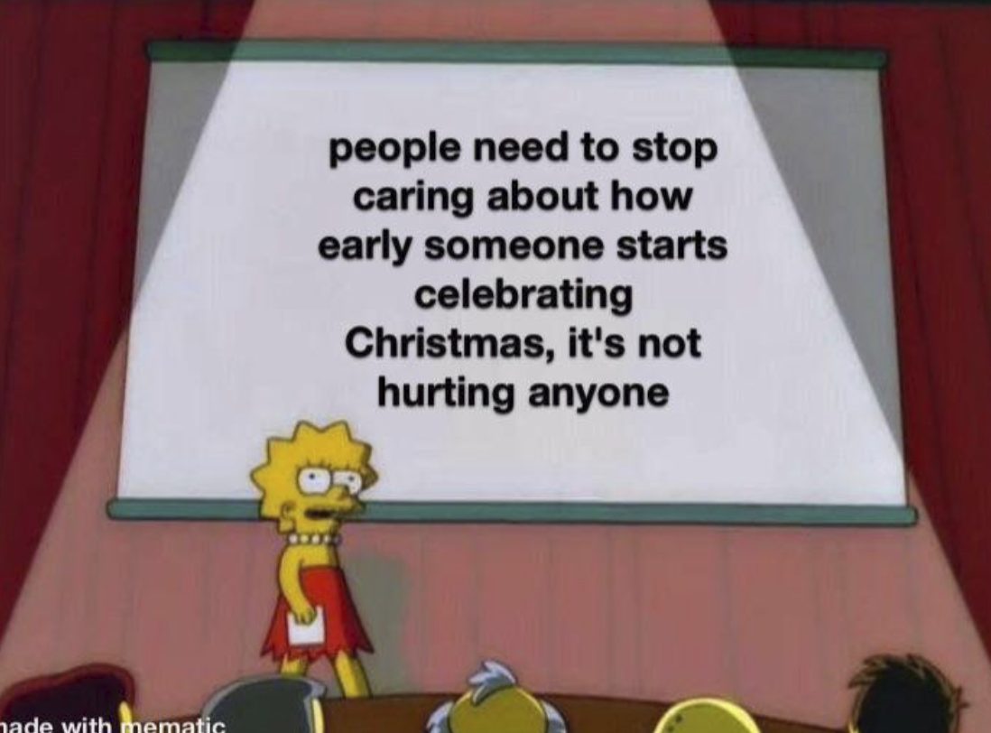 made with mematic people need to stop caring about how early someone starts celebrating Christmas, it's not hurting anyone