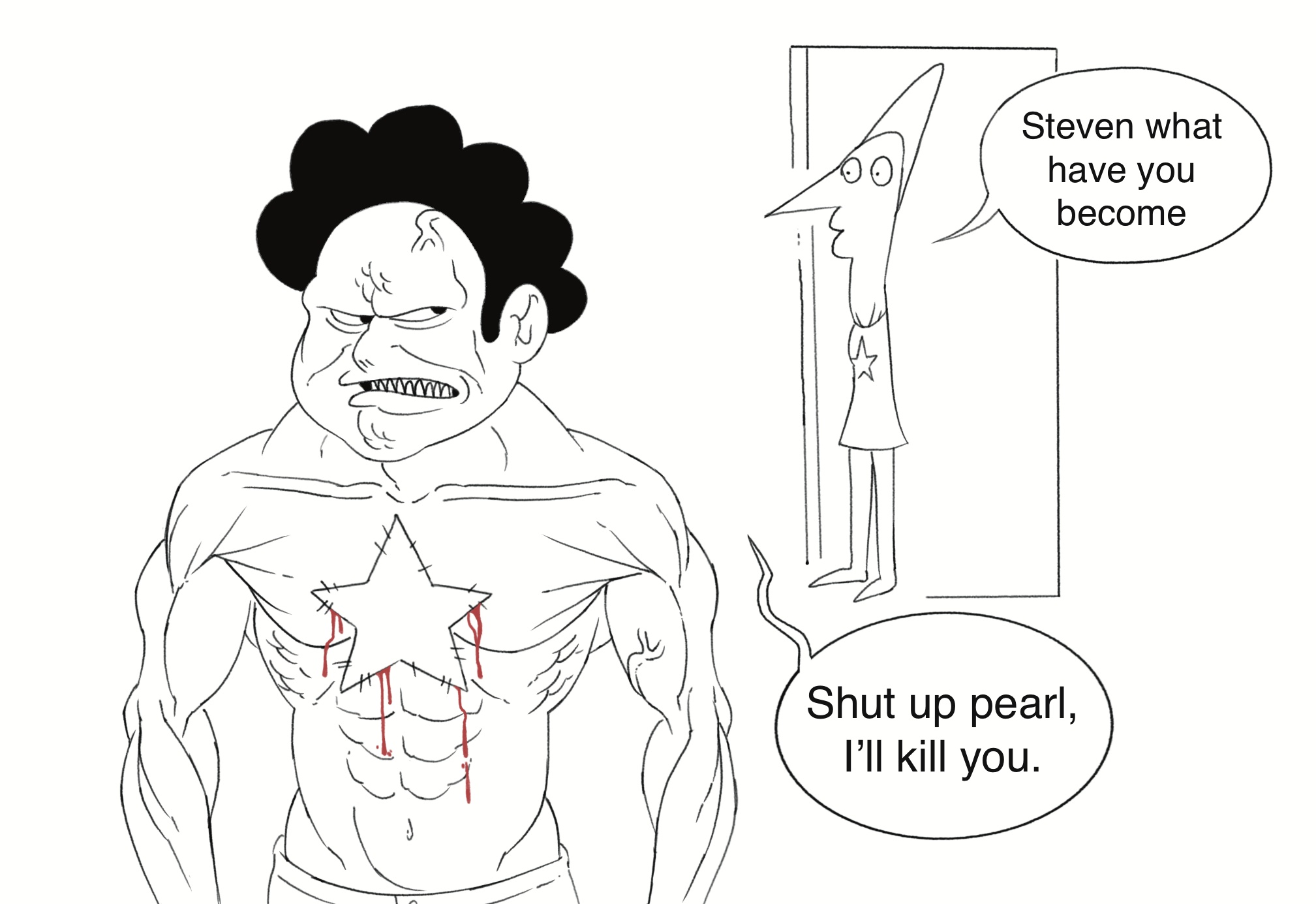 Steven what have you become Shut up pearl, I'll kill you.