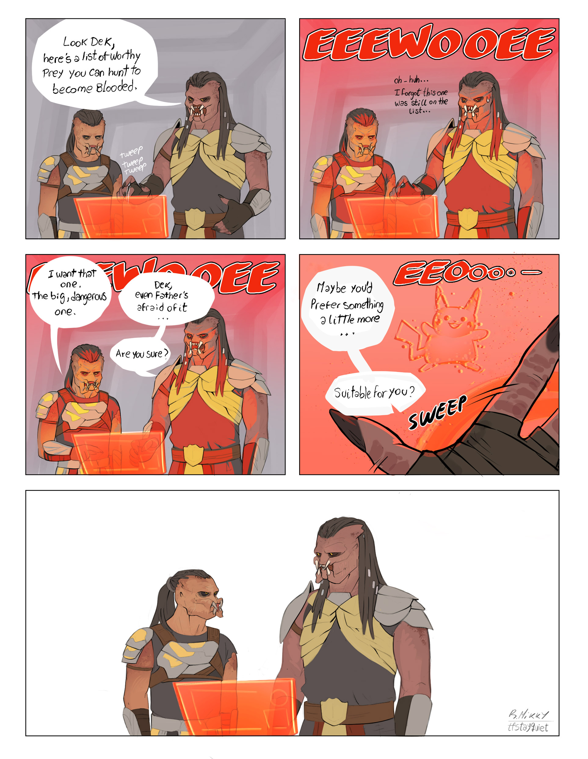 Look Dek, here's a list of worthy Prey you can hunt to become Blooded. tweep tweep Tweep EEEWOOEE oh-huh... I forgot this one was still on the list... I want that one. The big, dangerous one. Dek, even Father's afraid of it DEE Maybe you'd Prefer something a little more EEOOO Are you sure? Suitable for you? SWEEP В. Мікку tfstay quiet