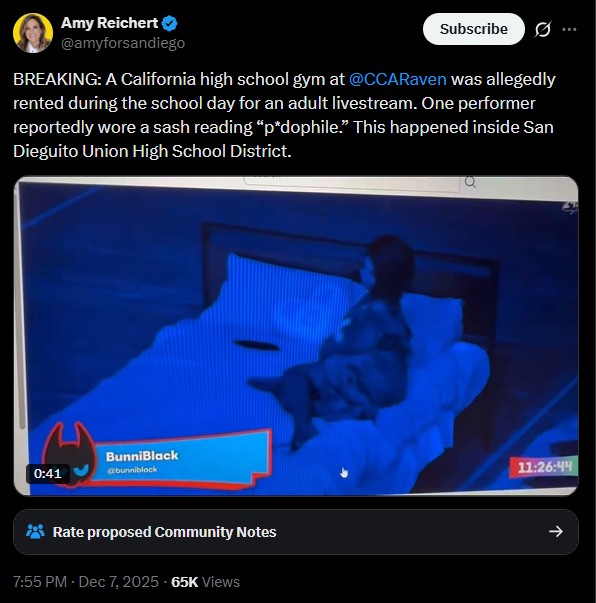 Amy Reichert @amyforsandiego Subscribe BREAKING: A California high school gym at @CCARaven was allegedly rented during the school day for an adult livestream. One performer reportedly wore a sash reading "p*dophile." This happened inside San Dieguito Union High School District. 0:41 BunniBlack @bunniblock Rate proposed Community Notes 7:55 PM - Dec 7, 2025 65K Views Q 11:26:44 →> 个