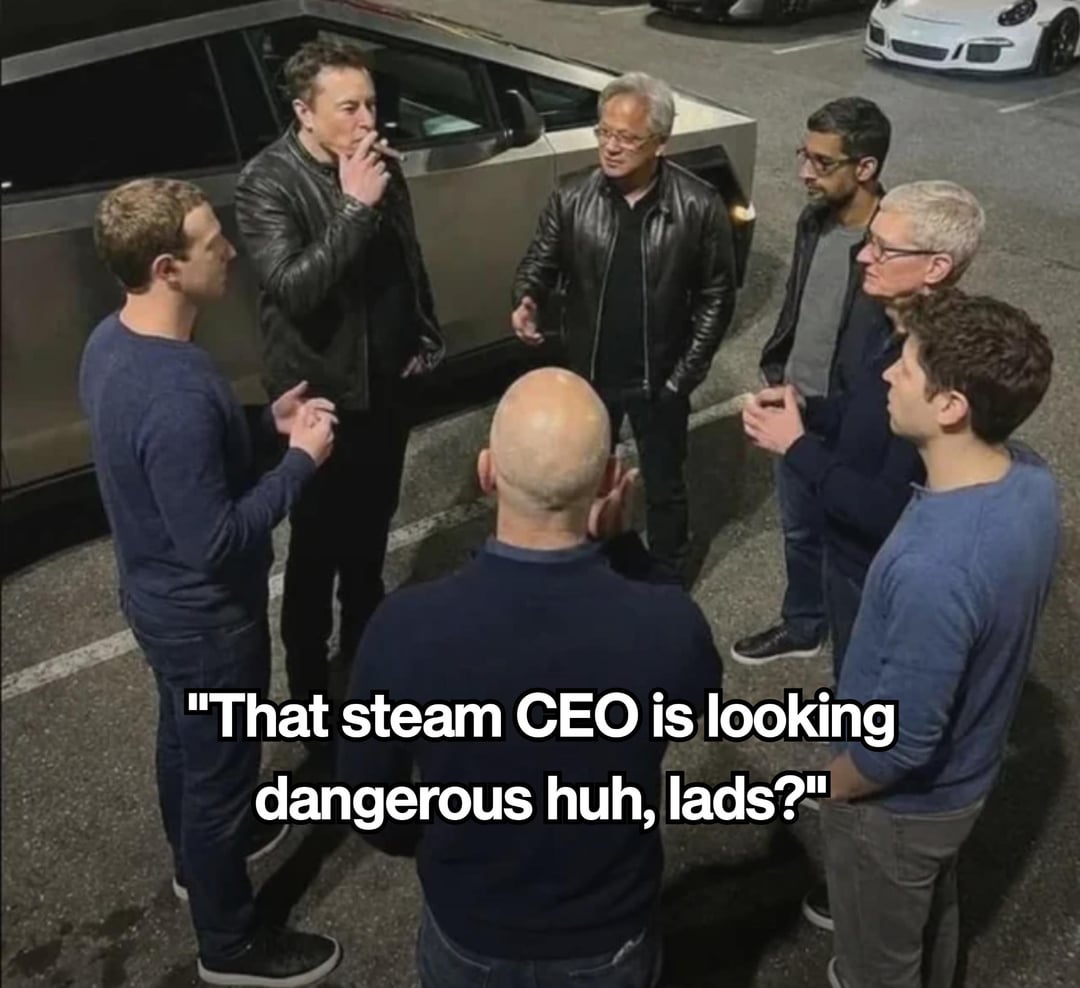 "That steam CEO is looking dangerous huh, lads?"