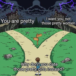 I want you, not You are pretty those pretty women gfle.com Why don't you date those pretty girls instead?