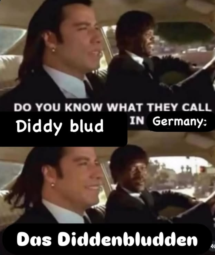 DO YOU KNOW WHAT THEY CALL Diddy blud IN Germany: Das Diddenbludden