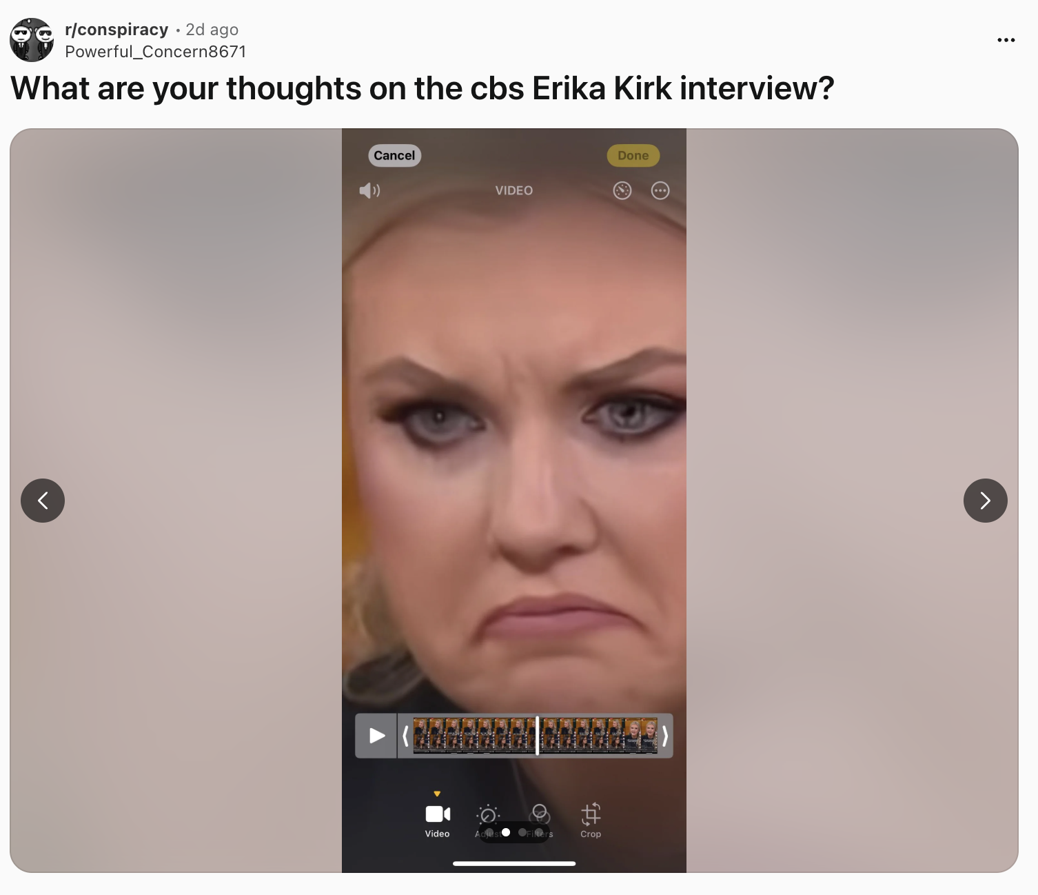 A "Reddit":https://knowyourmeme.com/memes/sites/reddit post in the /r/conspiracy subreddit about Erika Kirk, the widow of late right-wing political organizer "Charlie Kirk":https://knowyourmeme.com/memes/people/charlie-kirk, concerning her CBS Town Hall Interview in December 2025.