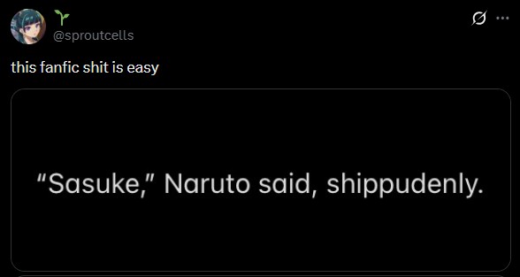 r @sproutcells this fanfic s--- is easy "Sasuke," Naruto said, shippudenly.