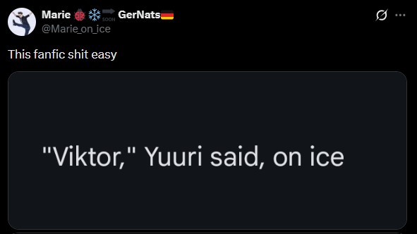 Marie SOON @Marie_on_ice GerNats This fanfic s--- easy "Viktor," Yuuri said, on ice :