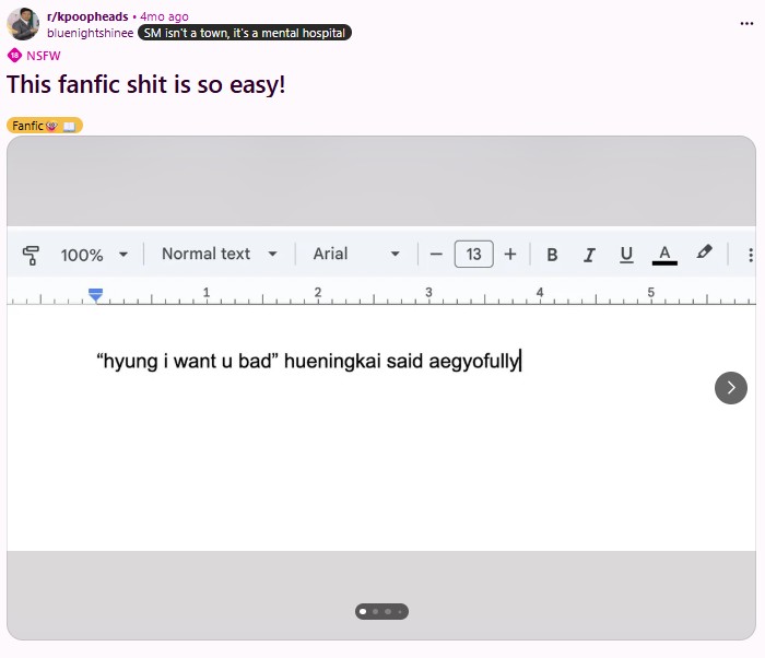 r/kpoopheads. 4mo ago bluenightshinee SM isn't a town, it's a mental hospital NSFW This fanfic s--- is so easy! Fanfic G 100% Normal text▾ Arial - 13 + B I UA 2 3 4 5 "hyung i want u bad" hueningkai said aegyofully ...