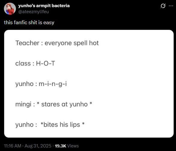 yunho's armpit bacteria @ateezmylifeu this fanfic s--- is easy Teacher everyone spell hot class H-O-T yunho: m-i-n-g-i mingi *stares at yunho yunho: *bites his lips 11:16 AM - Aug 31, 2025 19.3K Views 0