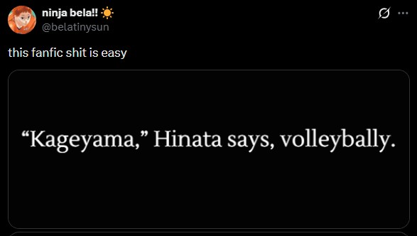 ninja bela!! @belatinysun this fanfic s--- is easy Ø .. "Kageyama," Hinata says, volleybally.