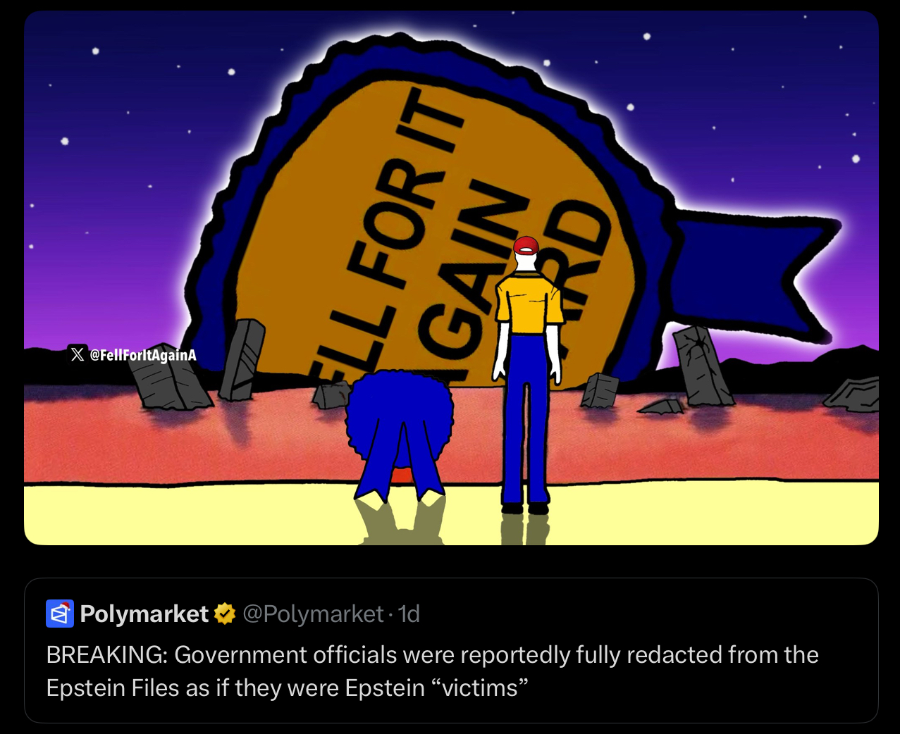X@FellForltAgainA ELL FOR IT GAIN RD Polymarket @Polymarket. 1d BREAKING: Government officials were reportedly fully redacted from the Epstein Files as if they were Epstein “victims”