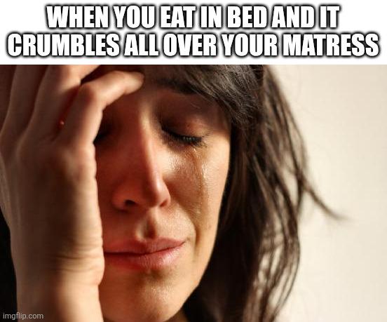 WHEN YOU EAT IN BED AND IT CRUMBLES ALL OVER YOUR MATRESS imgflip.com