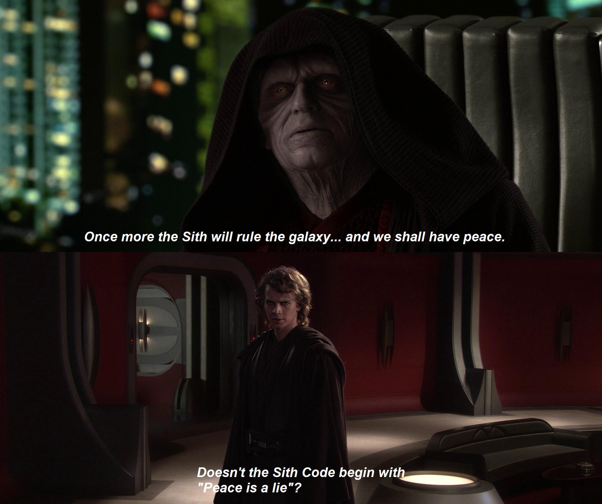 Once more the Sith will rule the galaxy... and we shall have peace. Doesn't the Sith Code begin with "Peace is a lie"?