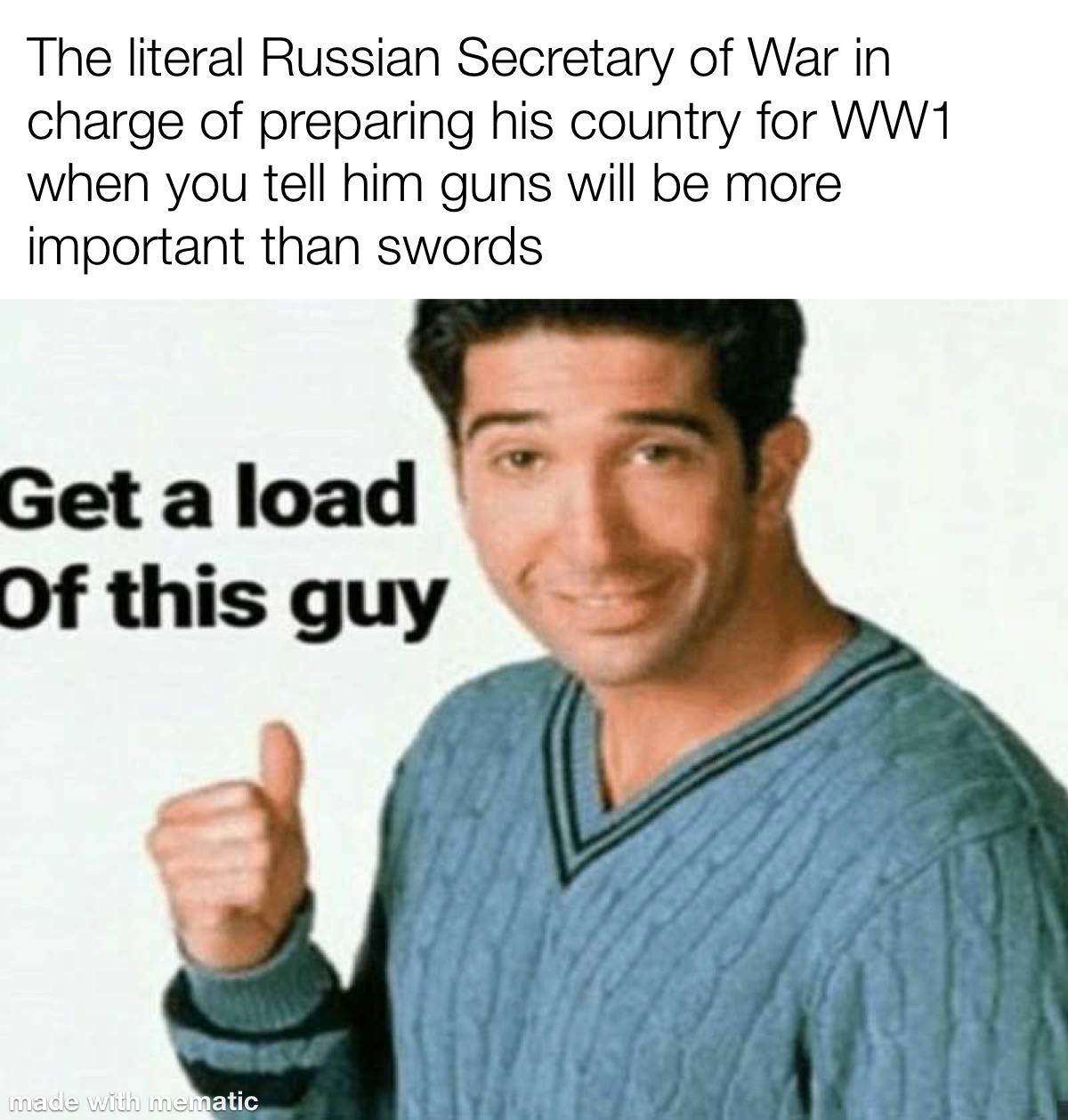 The literal Russian Secretary of War in charge of preparing his country for WW1 when you tell him guns will be more important than swords Get a load Of this guy made with mematic
