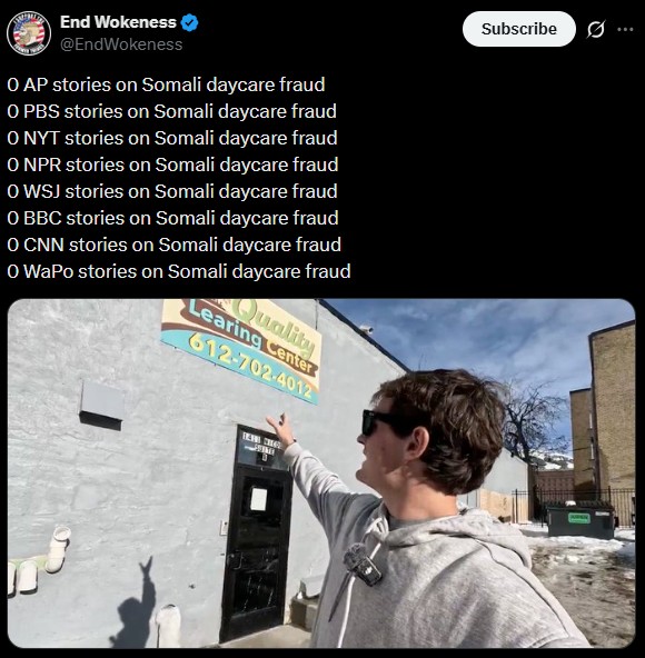 End Wokeness @EndWokeness O AP stories on Somali daycare fraud 0 PBS stories on Somali daycare fraud O NYT stories on Somali daycare fraud O NPR stories on Somali daycare fraud O WSJ stories on Somali daycare fraud 0 BBC stories on Somali daycare fraud O CNN stories on Somali daycare fraud O WaPo stories on Somali daycare fraud Learing Center 612-702-4012 Quality C Subscribe 0