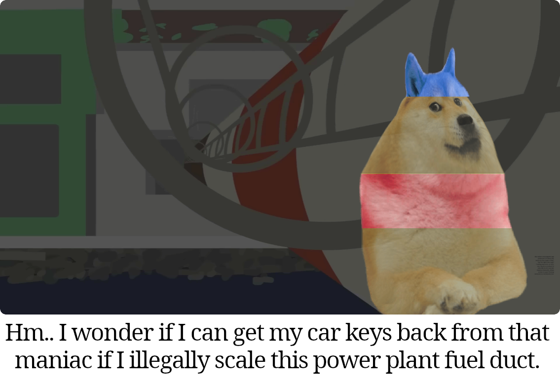 Hm.. I wonder if I can get my car keys back from that maniac if I illegally scale this power plant fuel duct.