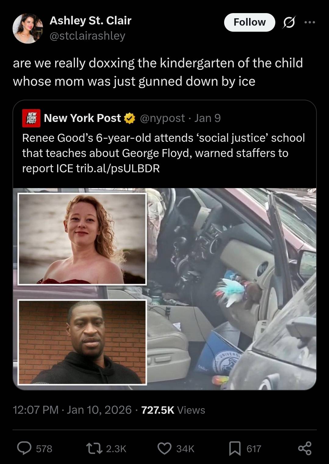 Ashley St. Clair @stclairashley Follow are we really doxxing the kindergarten of the child whose mom was just gunned down by ice NEW YORK POST New York Post @nypost. Jan 9 Renee Good's 6-year-old attends 'social justice' school that teaches about George Floyd, warned staffers to report ICE trib.al/psULBDR Under 12:07 PM Jan 10, 2026 727.5K Views UNIVERS 578 12.3K 34K 617