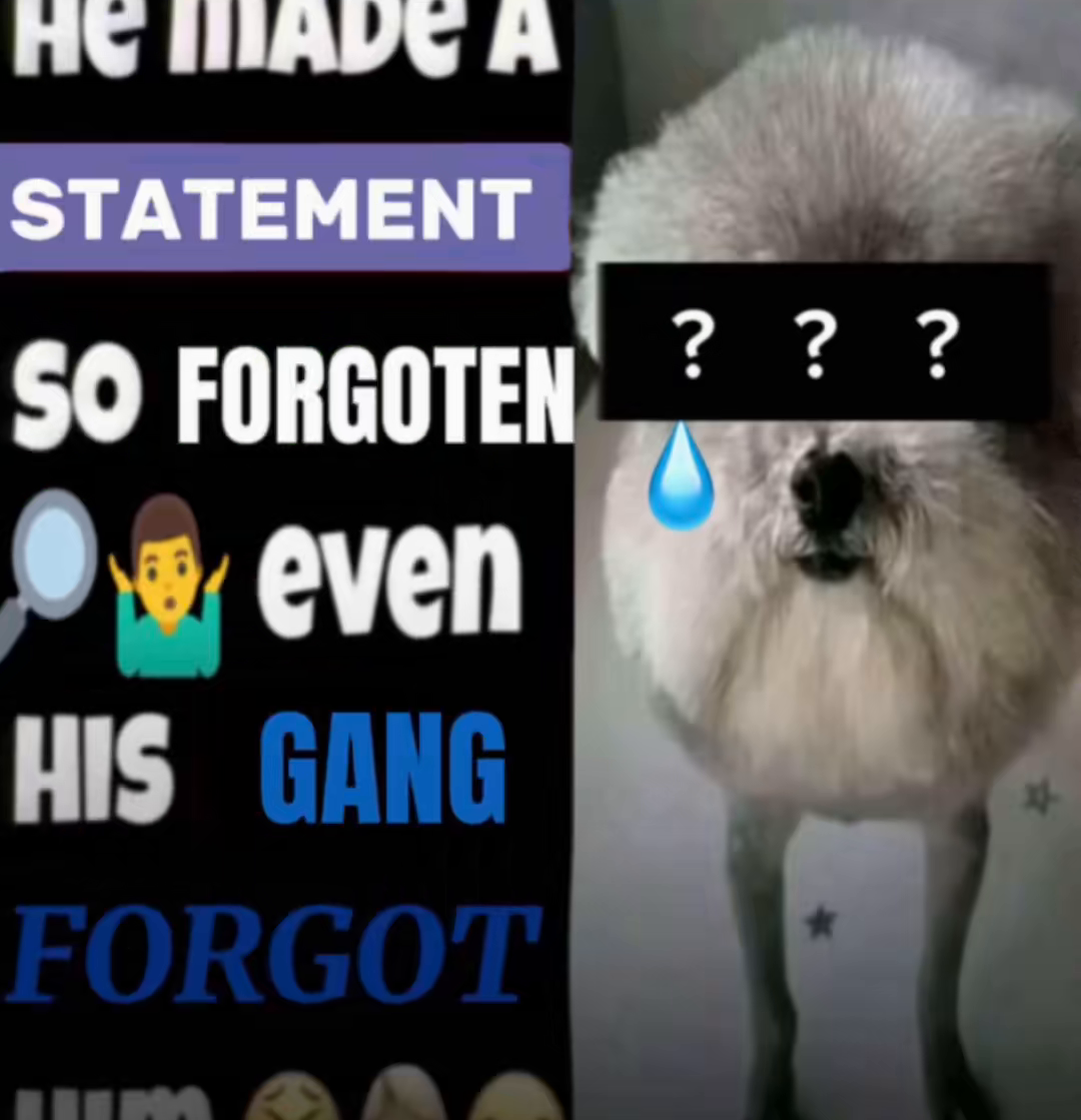 He Made A Statement So Forgotten Even His Gang Forgot Him Know Your Meme He Made A Statement So Forgotten Even His Gang Forgot Him Know Your Meme