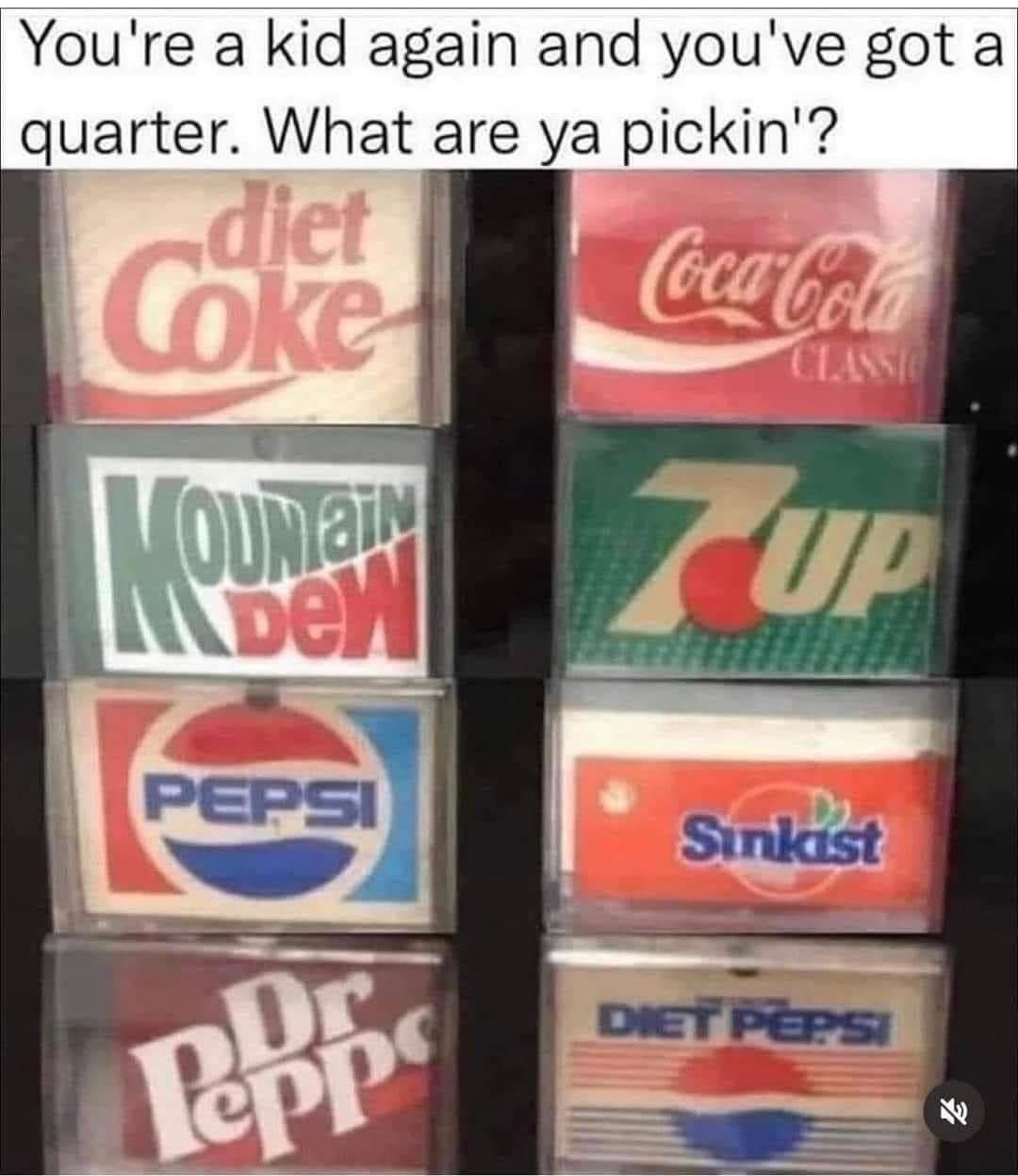 You're a kid again and you've got a quarter. What are ya pickin'? diet Coke OUR EIN Dew PEPSI Dr Coca-Cola CLASSIC UP Sinkist DIET PEPSI