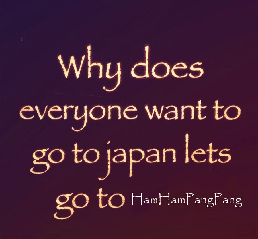 Why does everyone want to go to japan lets go to Ham HamPangPang