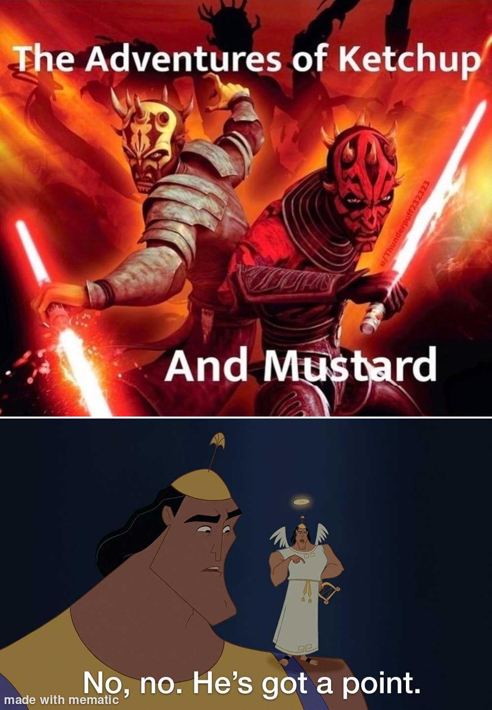 The Adventures of Ketchup underpuff232323 u/Thunder And Mustard ge No, no. He's got a point. made with mematic