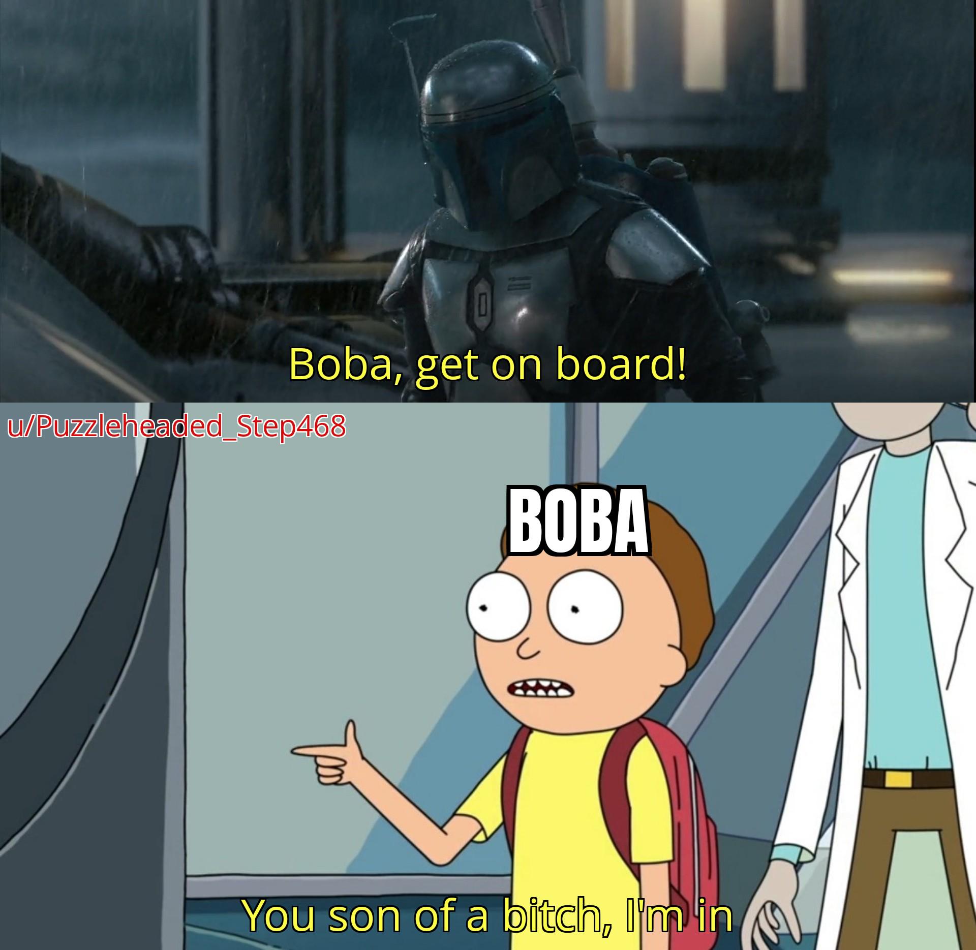 Boba, get on board! w/Puzzleheaded_Step468 BOBA You son of a bitch, I'm in