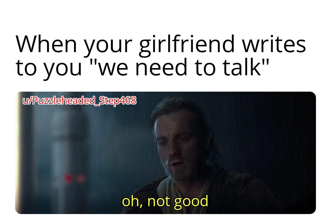 When your girlfriend writes to you "we need to talk" u/Puzzleheaded_Step468 oh, not good