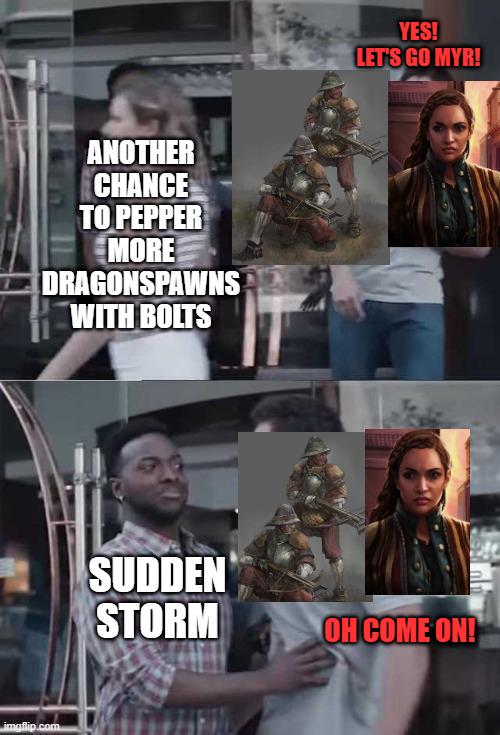 ANOTHER CHANCE TO PEPPER MORE DRAGONSPAWNS WITH BOLTS imgflip.com SUDDEN STORM YES! LET'S GO MYR! OH COME ON!