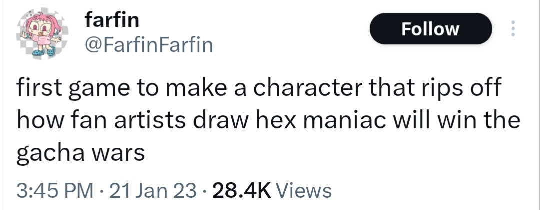 farfin @FarfinFarfin Follow first game to make a character that rips off how fan artists draw hex maniac will win the gacha wars 3:45 PM 21 Jan 23 · 28.4K Views •