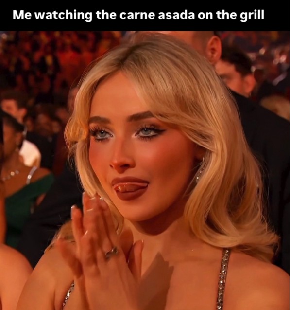 A Sabrina Carpenter meme. It reads, "Me watching the carne asada on the grill."