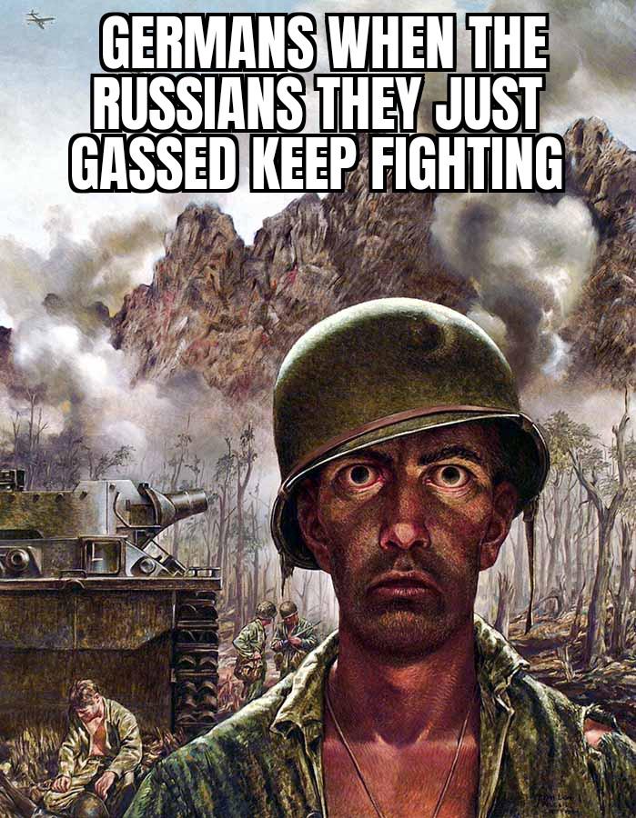 GERMANS WHEN THE RUSSIANS THEY JUST GASSED KEEP FIGHTING