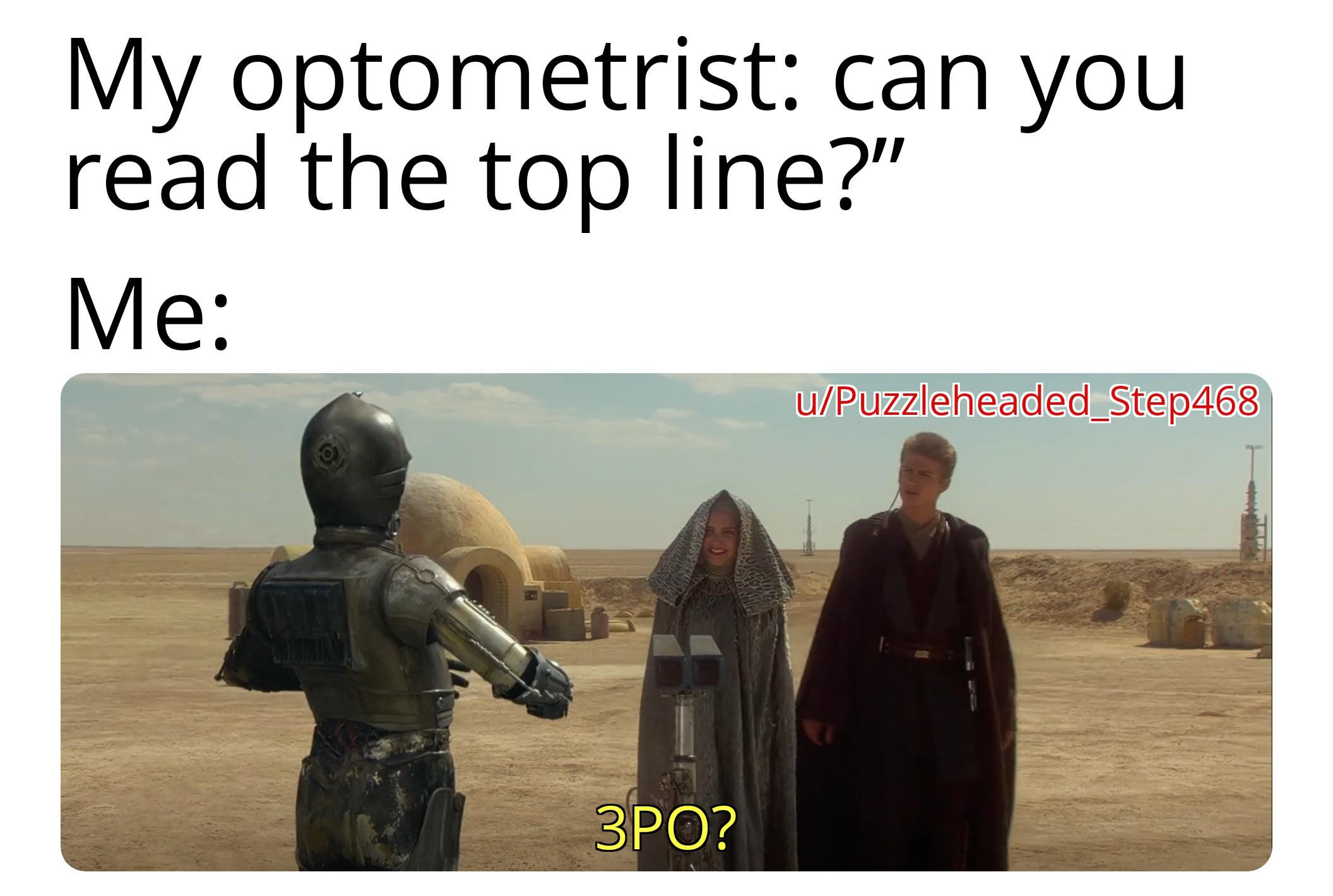 My optometrist: can you read the top line?" Me: 3PO? u/Puzzleheaded_Step468
