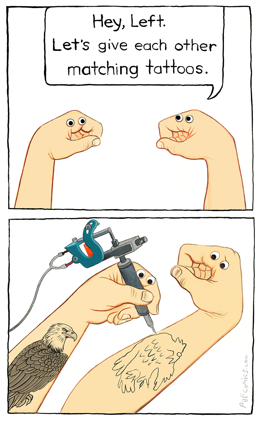 Hey, Left. Let's give each other matching tattoos. www. www PBFcomics.com