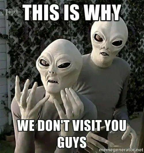 Aliens looking at all the s--- going on be like: | /r/dankmemes | Know ...