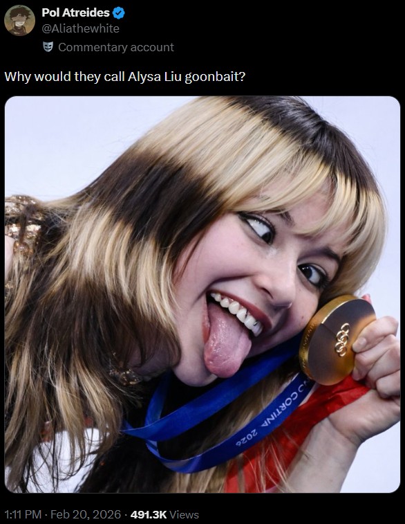 Pol Atreides @Aliathewhite Commentary account Why would they call Alysa Liu goonbait? 1:11 PM - Feb 20, 2026 - 491.3K Views