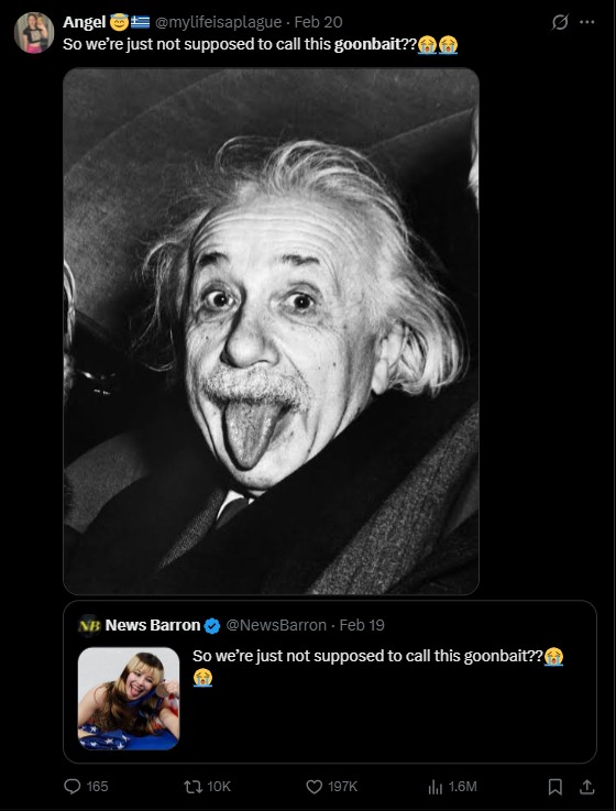 Angel @mylifeisaplague. Feb 20 So we're just not supposed to call this goonbait?? NB News Barron @NewsBarron - Feb 19 So we're just not supposed to call this goonbait??◆ 165 t 10K 197K ili 1.6M