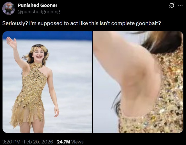 Punished Gooner @punishedgooning Seriously? I'm supposed to act like this isn't complete goonbait? 3:20 PM Feb 20, 2026 24.7M Views
