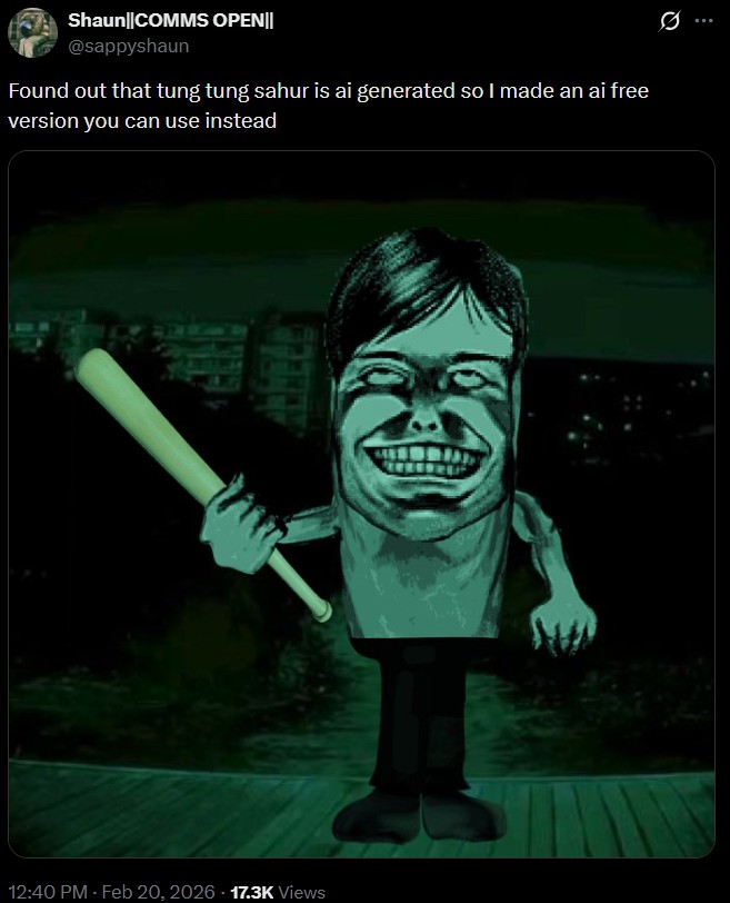 Shaun||COMMS OPEN|| @sappyshaun Found out that tung tung sahur is ai generated so I made an ai free version you can use instead 12:40 PM - Feb 20, 2026 17.3K Views