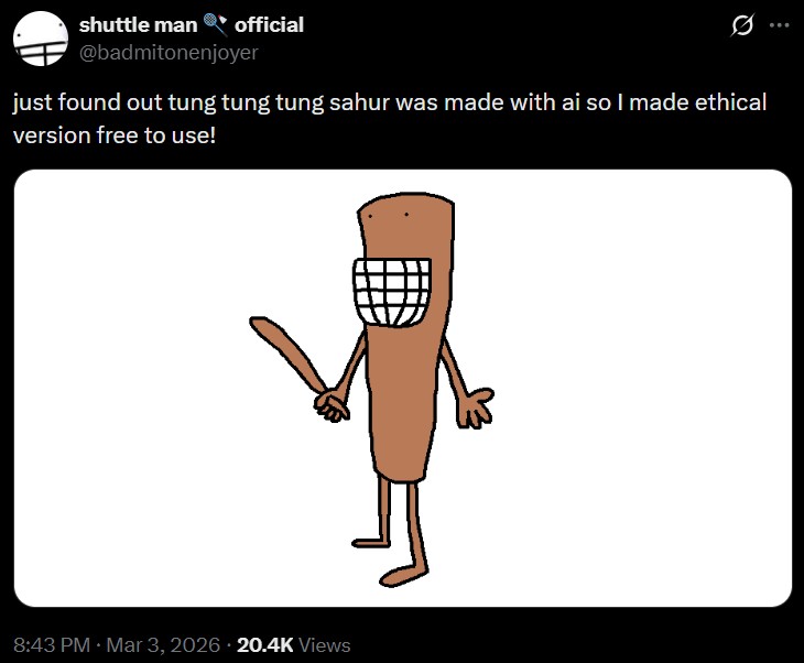shuttle man official @badmitonenjoyer just found out tung tung tung sahur was made with ai so I made ethical version free to use! . 8:43 PM Mar 3, 2026 20.4K Views