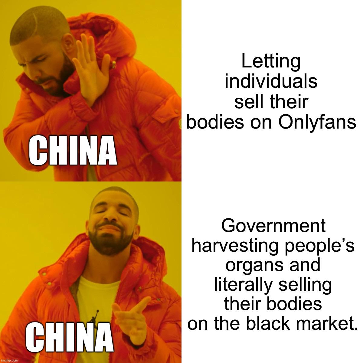 CHINA Letting individuals sell their bodies on Onlyfans imgflip.com CHINA Government harvesting people's organs and literally selling their bodies on the black market.