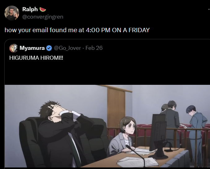 Ralph @convergingren how your email found me at 4:00 PM ON A FRIDAY Myamura @Go Jover Feb 26 @Go_Jover - HIGURUMA HIROMI!!