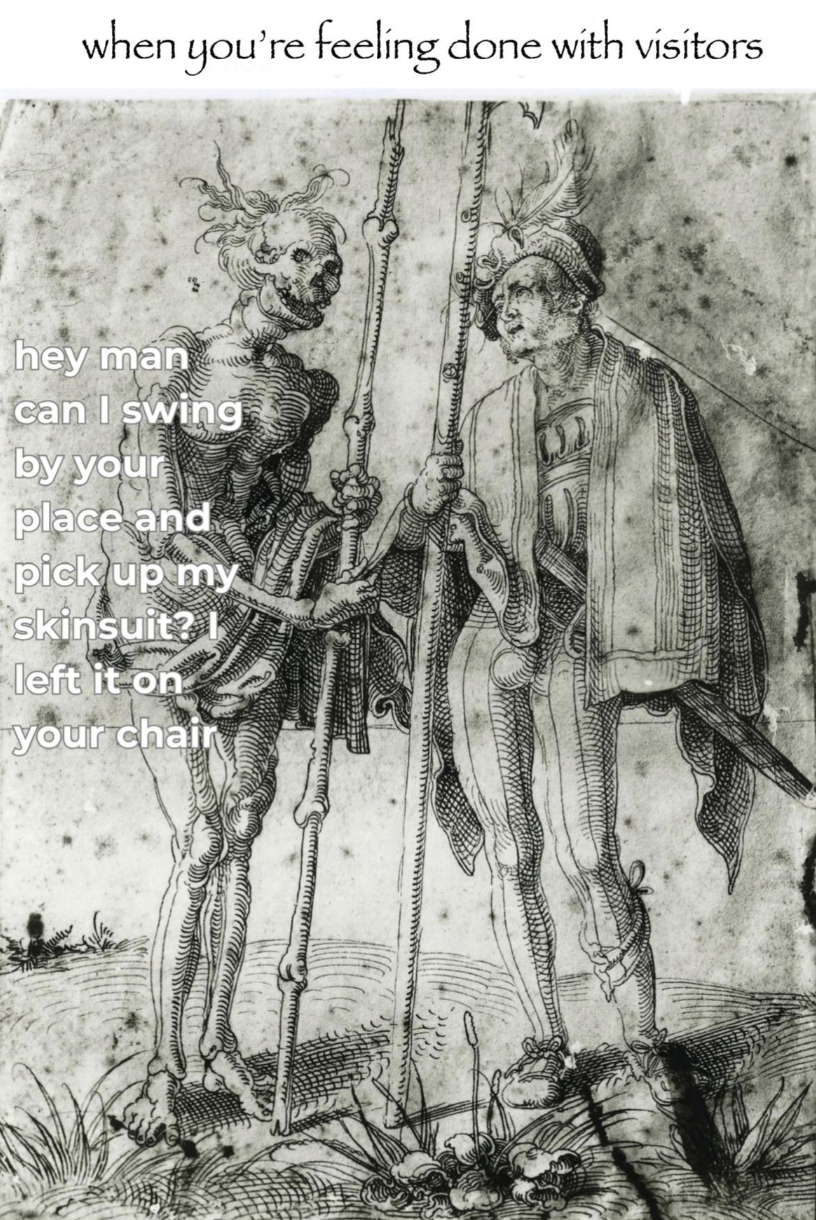 when you're feeling done with visitors hey man can I swing by your place and pick up my skinsuit? I left it on your chair
